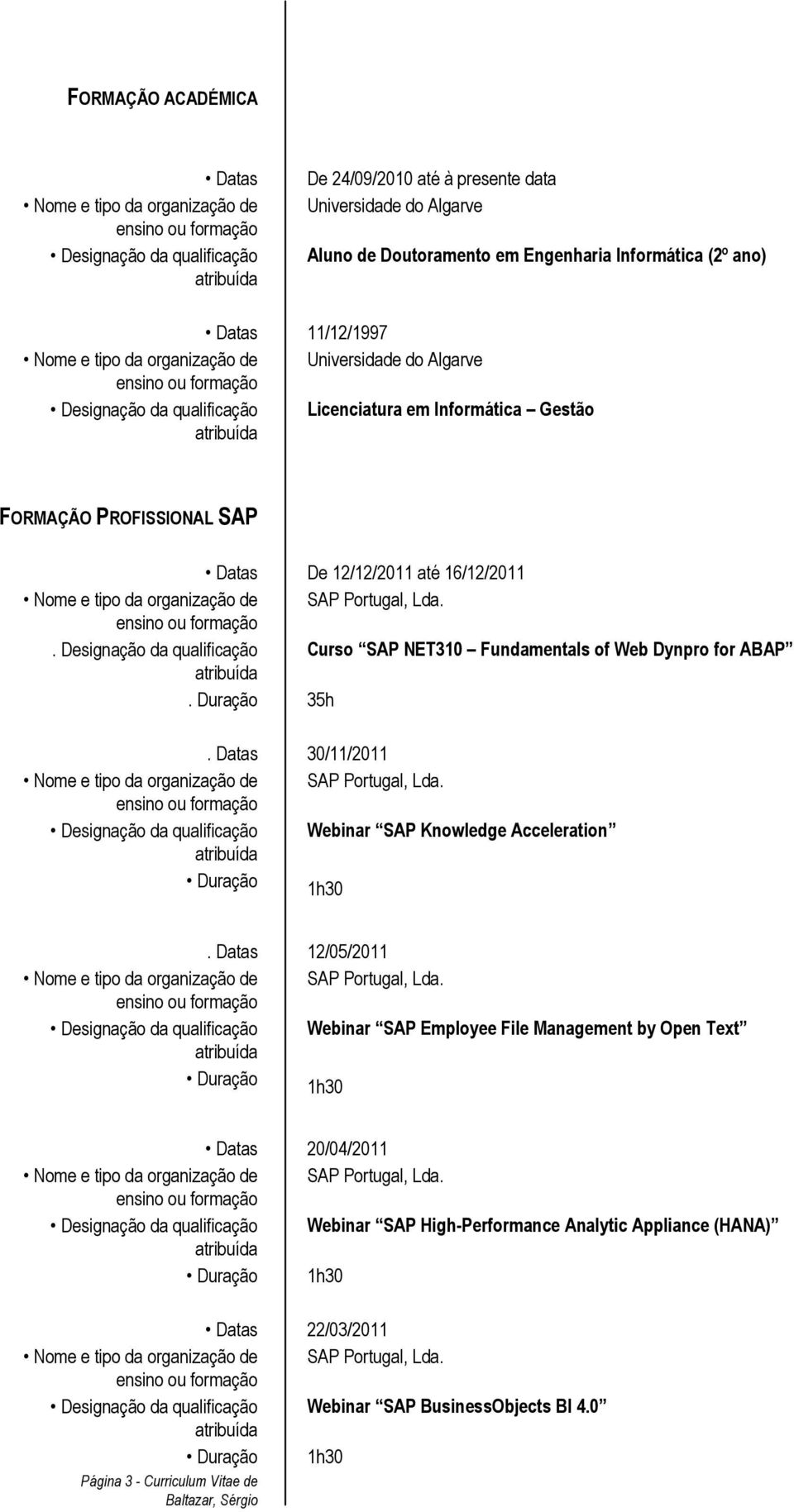 Designação da qualificação Curso SAP NET310 Fundamentals of Web Dynpro for ABAP. Duração 35h. Datas 30/11/2011 Designação da qualificação Webinar SAP Knowledge Acceleration Duração 1h30.