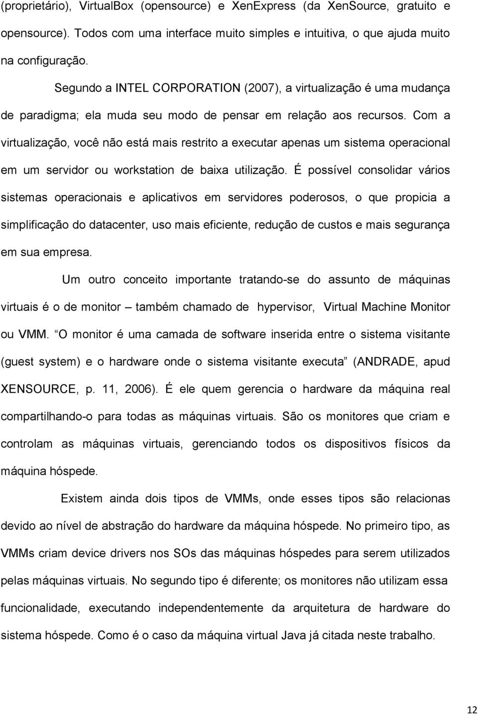 Com a virtualização, você não está mais restrito a executar apenas um sistema operacional em um servidor ou workstation de baixa utilização.