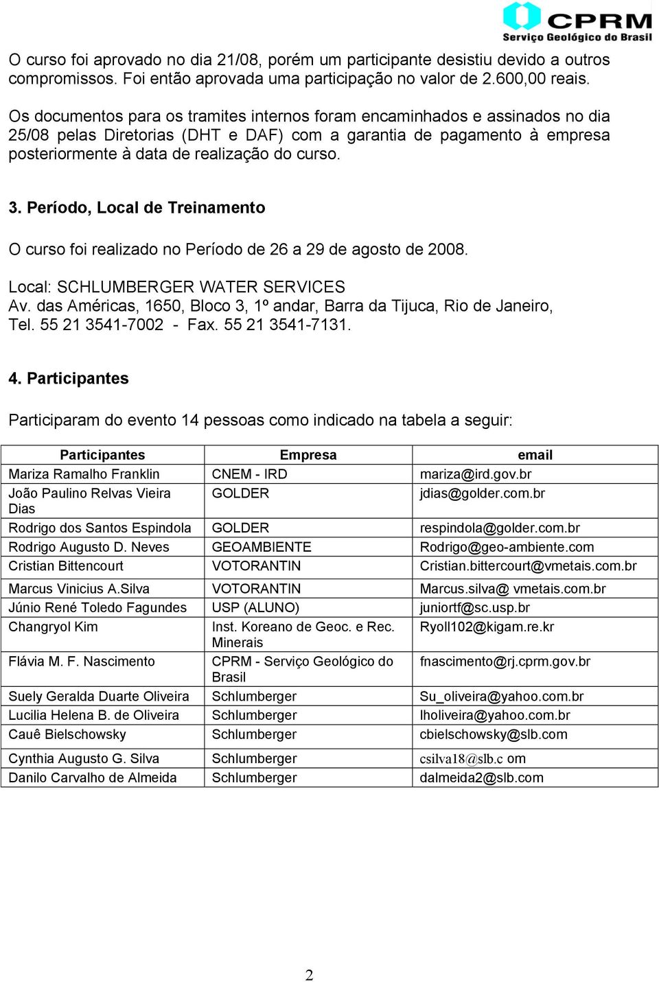 Período, Local de Treinamento O curso foi realizado no Período de 26 a 29 de agosto de 2008. Local: SCHLUMBERGER WATER SERVICES Av.