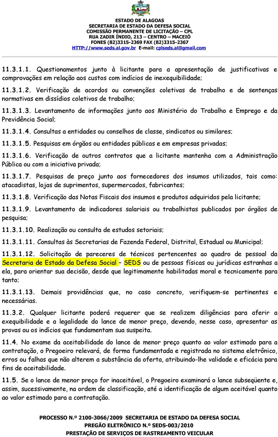 1.3. Levantamento de informações junto aos Ministério do Trabalho e Emprego e da Previdência Social; 11.3.1.4. Consultas a entidades ou conselhos de classe, sindicatos ou similares; 11.3.1.5.