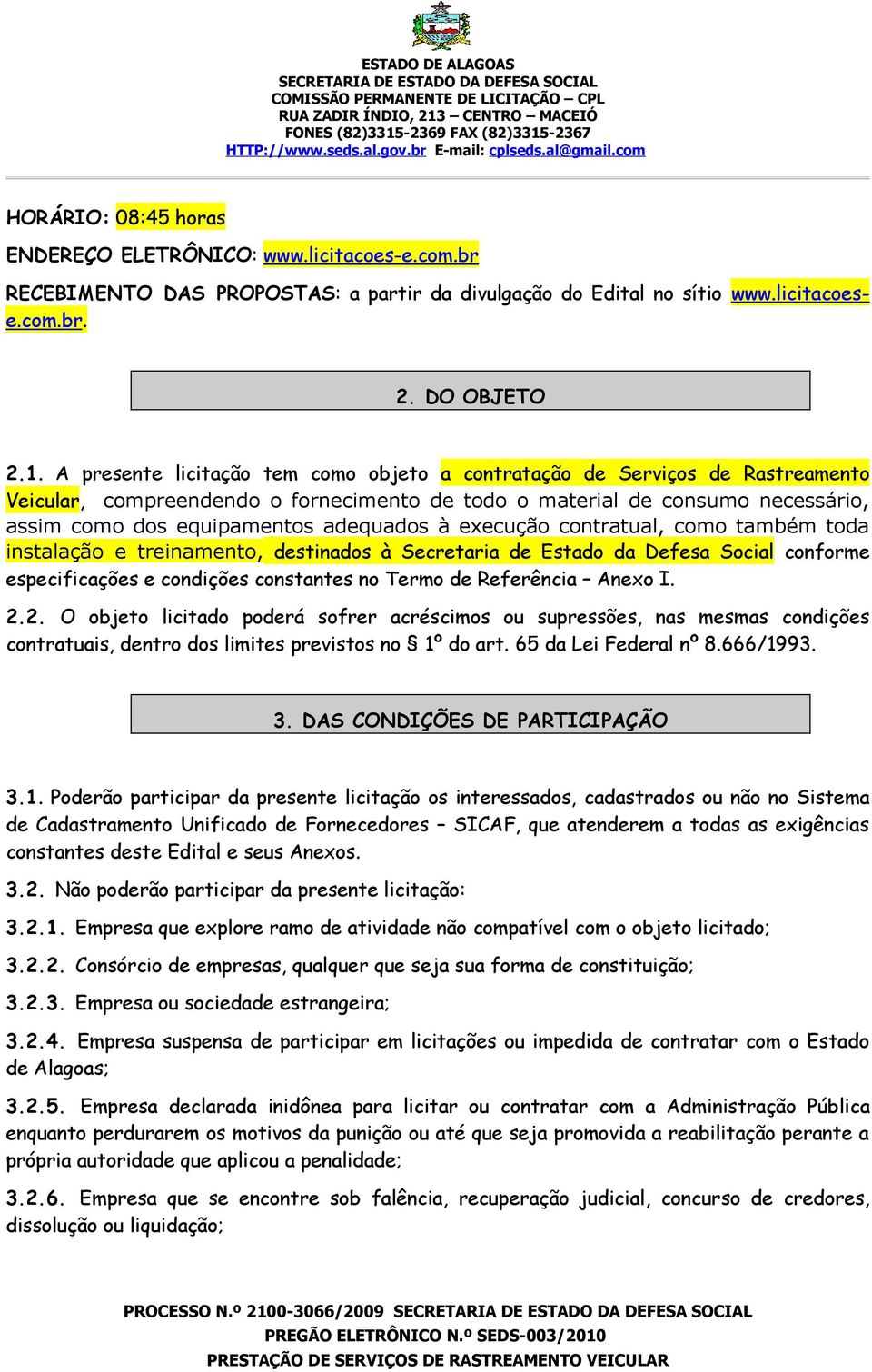 execução contratual, como também toda instalação e treinamento, destinados à Secretaria de Estado da Defesa Social conforme especificações e condições constantes no Termo de Referência Anexo I. 2.