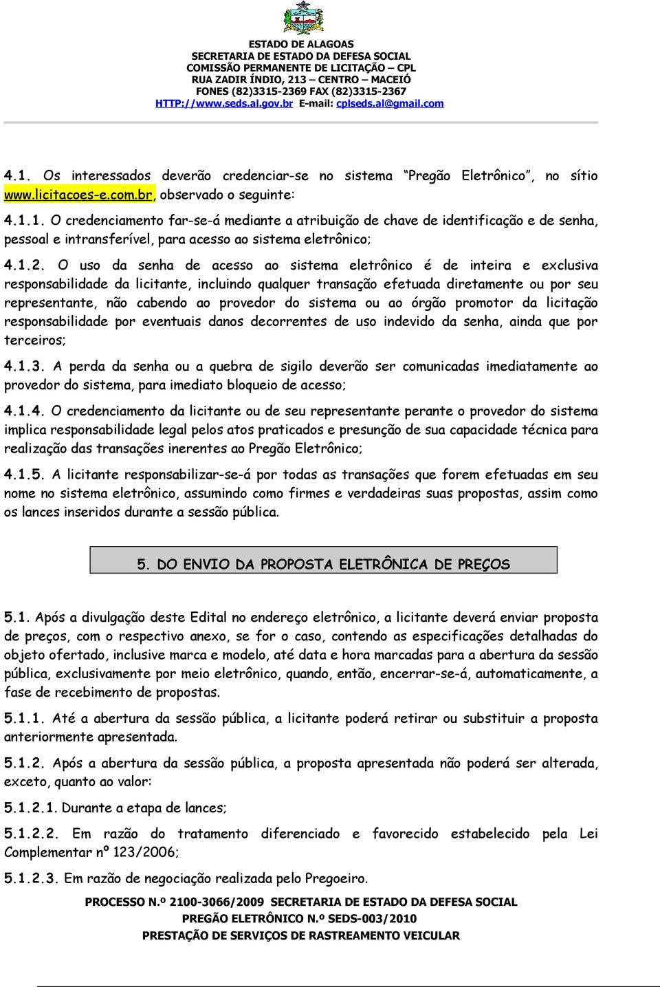 provedor do sistema ou ao órgão promotor da licitação responsabilidade por eventuais danos decorrentes de uso indevido da senha, ainda que por terceiros; 4.1.3.