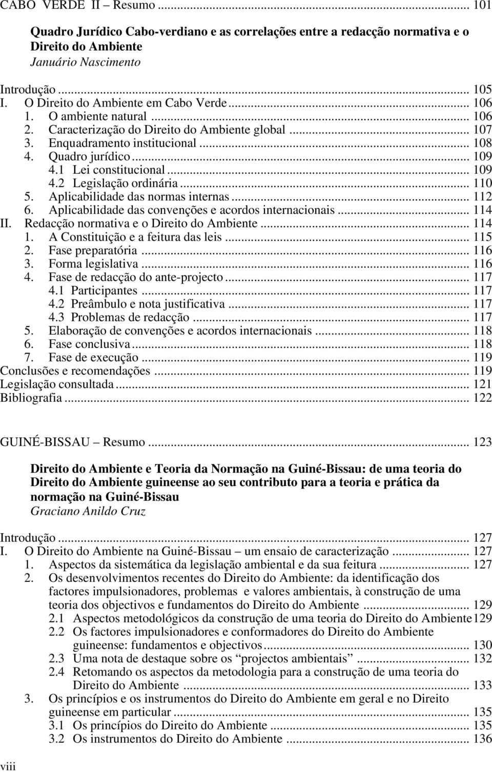 1 Lei constitucional... 109 4.2 Legislação ordinária... 110 5. Aplicabilidade das normas internas... 112 6. Aplicabilidade das convenções e acordos internacionais... 114 II.