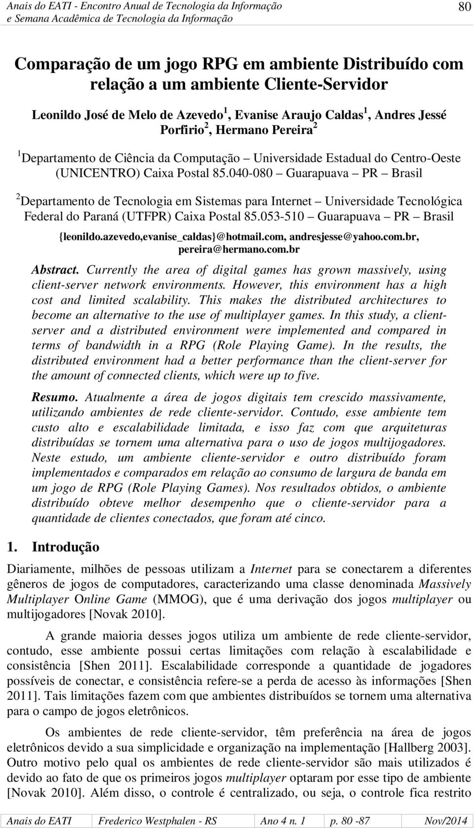 040-080 Guarapuava PR Brasil 2 Departamento de Tecnologia em Sistemas para Internet Universidade Tecnológica Federal do Paraná (UTFPR) Caixa Postal 85.053-510 Guarapuava PR Brasil {leonildo.