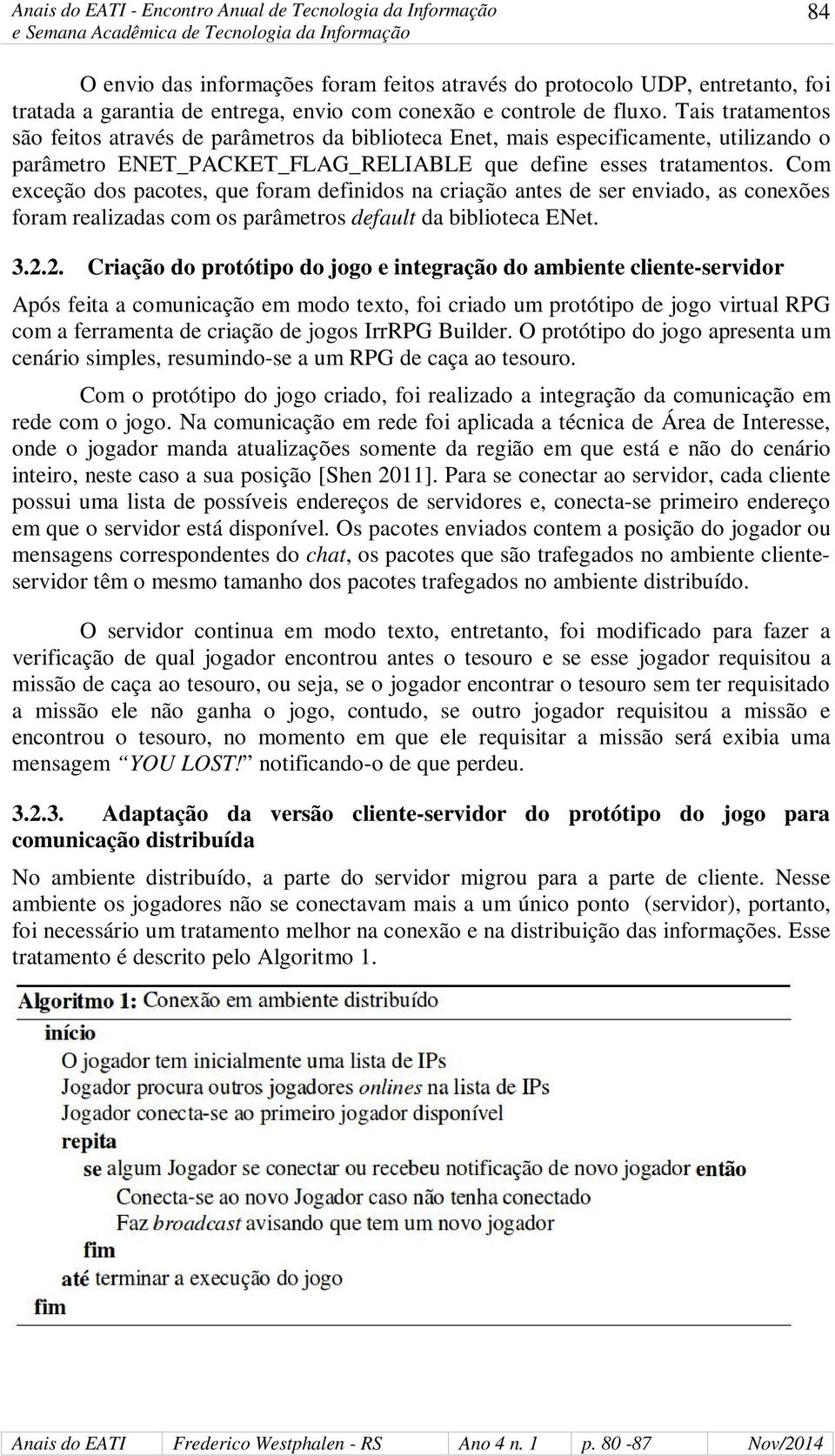 Com exceção dos pacotes, que foram definidos na criação antes de ser enviado, as conexões foram realizadas com os parâmetros default da biblioteca ENet. 3.2.