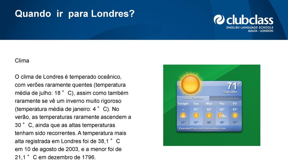 como também raramente se vê um inverno muito rigoroso (temperatura média de janeiro: 4 C).