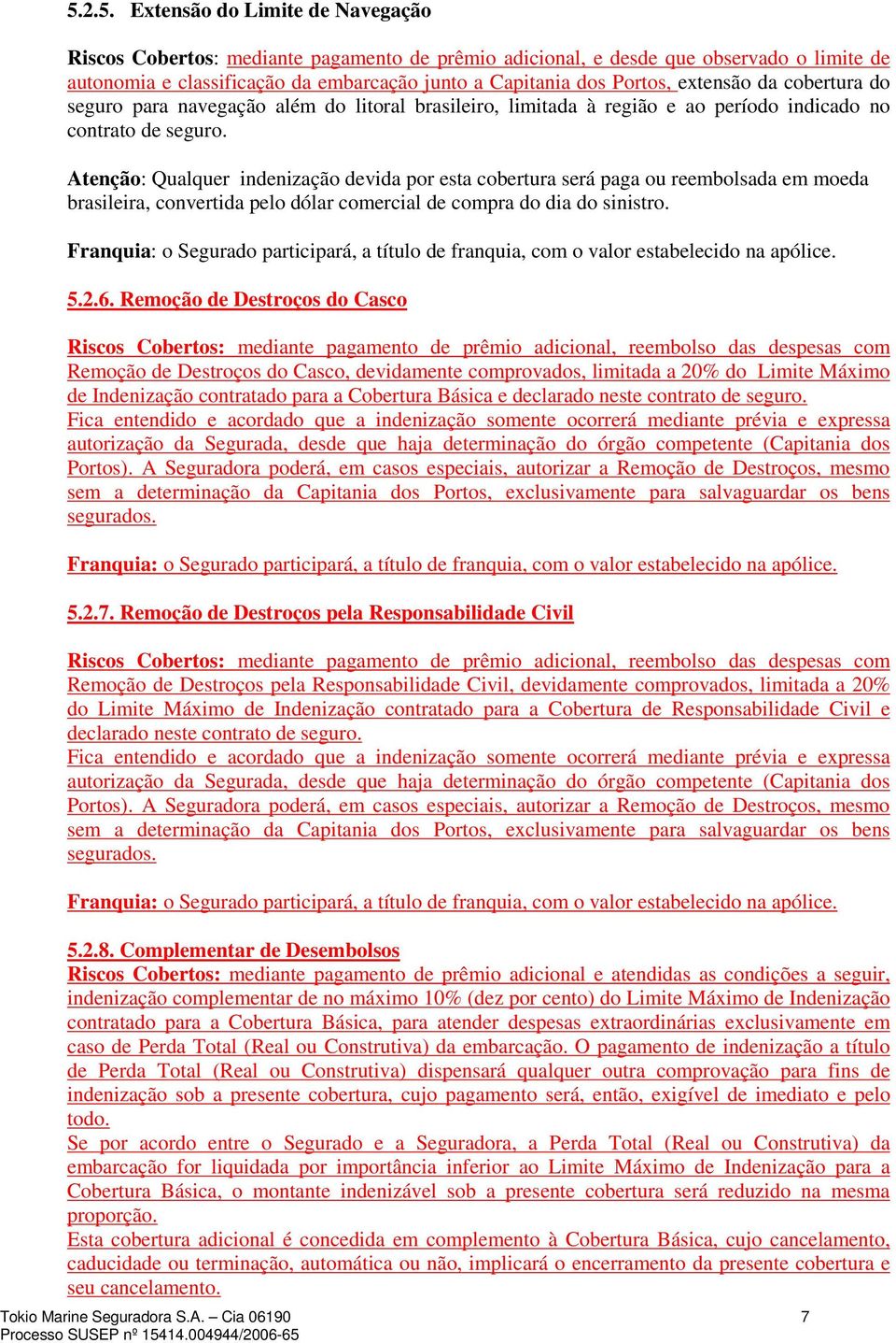 Atenção: Qualquer indenização devida por esta cobertura será paga ou reembolsada em moeda brasileira, convertida pelo dólar comercial de compra do dia do sinistro.