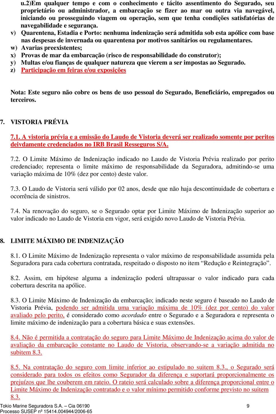 v) Quarentena, Estadia e Porto: nenhuma indenização será admitida sob esta apólice com base nas despesas de invernada ou quarentena por motivos sanitários ou regulamentares.