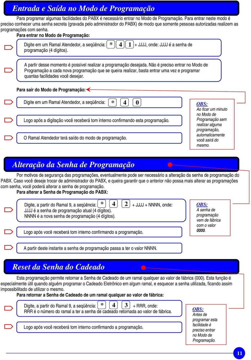 Para entrar no Modo de Programação: Digite em um Ramal Atendedor, a seqüência: programação (4 dígitos).