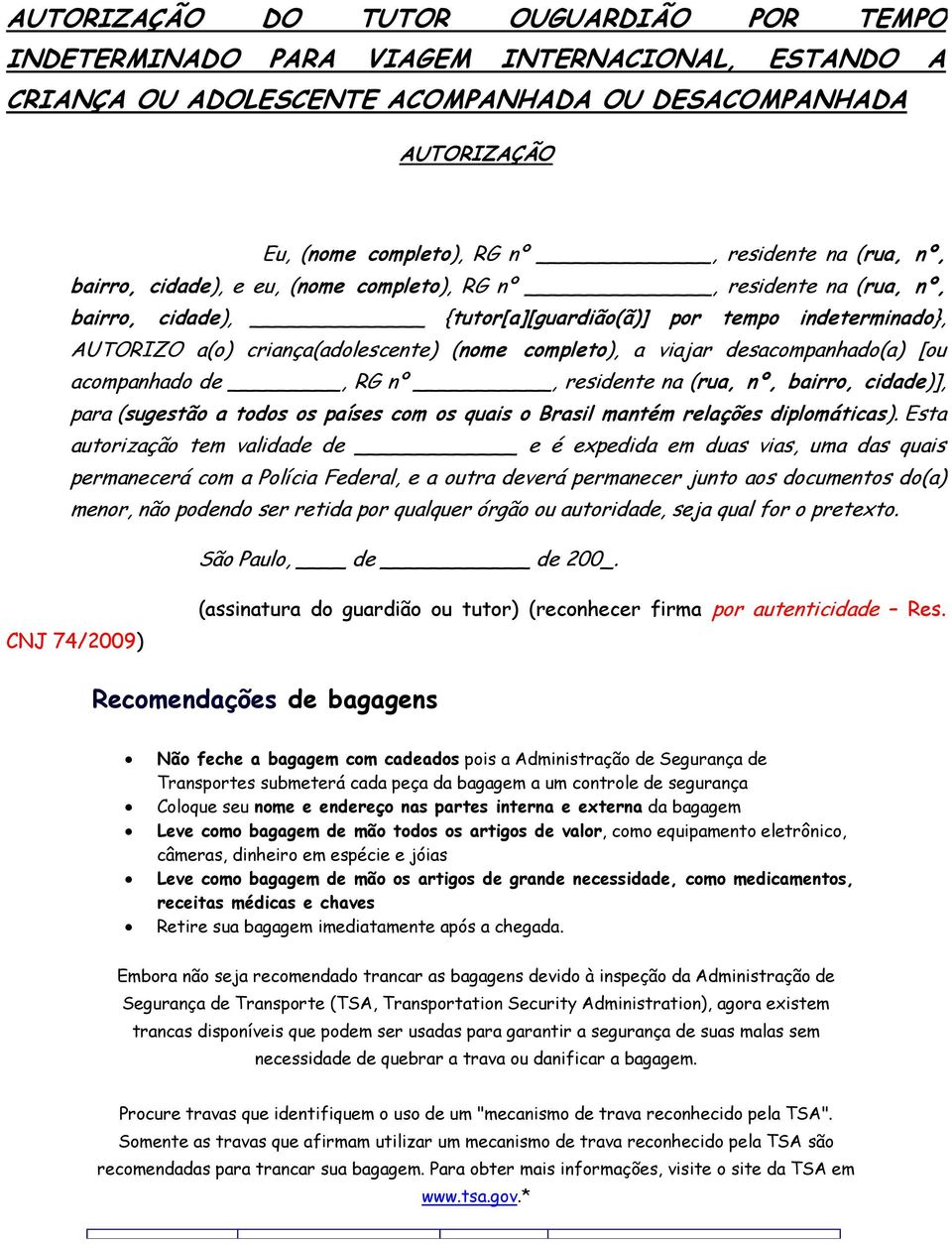 viajar desacompanhado(a) [ou acompanhado de, RG nº, residente na (rua, nº, bairro, cidade)], para (sugestão a todos os países com os quais o Brasil mantém relações diplomáticas).