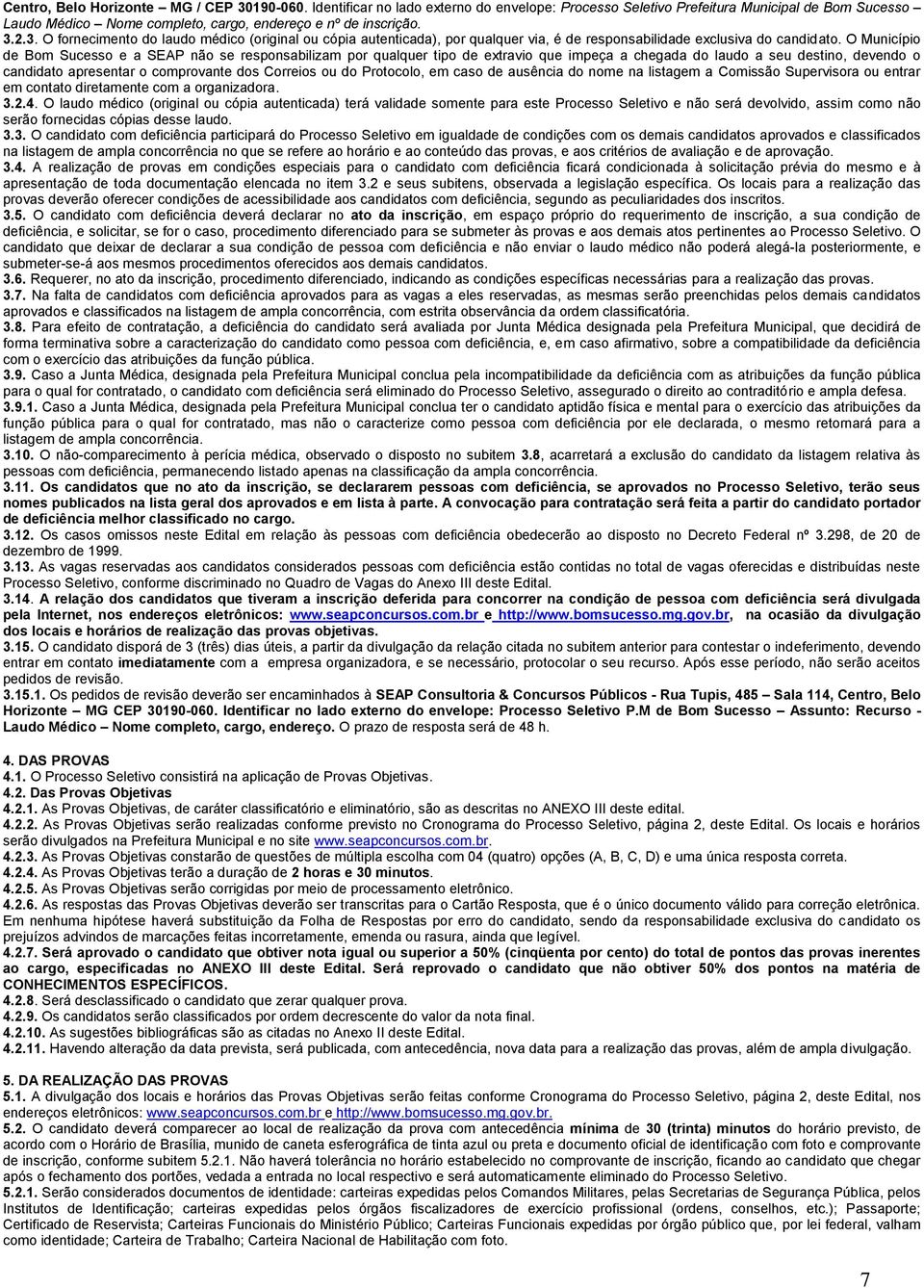 O Município de Bom Sucesso e a SEAP não se responsabilizam por qualquer tipo de extravio que impeça a chegada do laudo a seu destino, devendo o candidato apresentar o comprovante dos Correios ou do