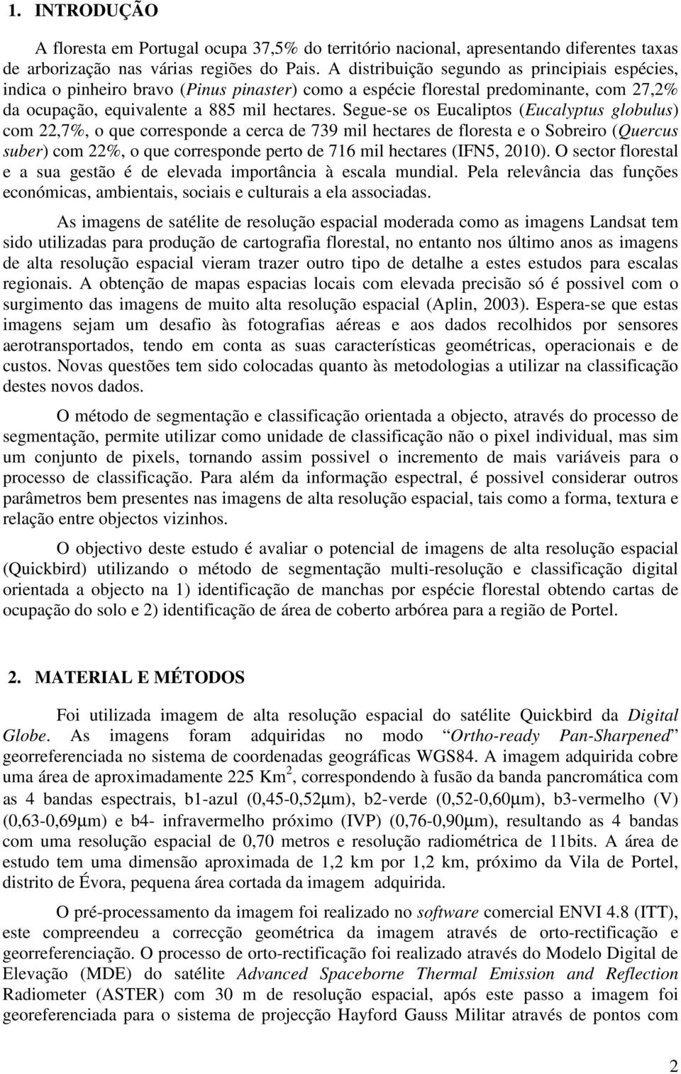 Segue-se os Eucaliptos (Eucalyptus globulus) com 22,7%, o que corresponde a cerca de 739 mil hectares de floresta e o Sobreiro (Quercus suber) com 22%, o que corresponde perto de 716 mil hectares