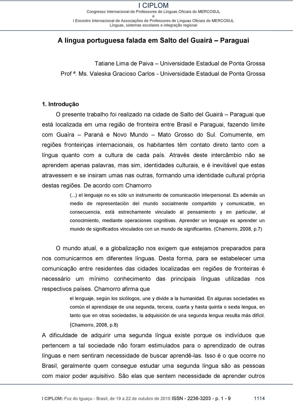 Introdução O prsnt trabalho foi ralizado na cidad d Salto dl Guairá Paraguai qu stá localizada m uma rgião d frontira ntr Brasil Paraguai, fazndo limit com Guaíra Paraná Novo Mundo Mato Grosso do Sul.