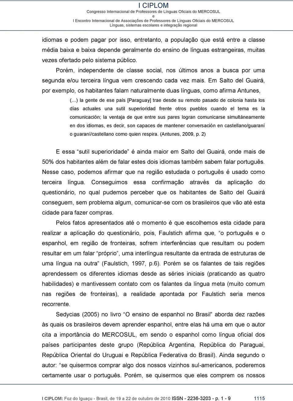 Em Salto dl Guairá, por xmplo, os habitants falam naturalmnt duas línguas, como afirma Antuns, ( ) la gnt d s país [Paraguay] tra dsd su rmoto pasado d colonia hasta los días actuals una sutil