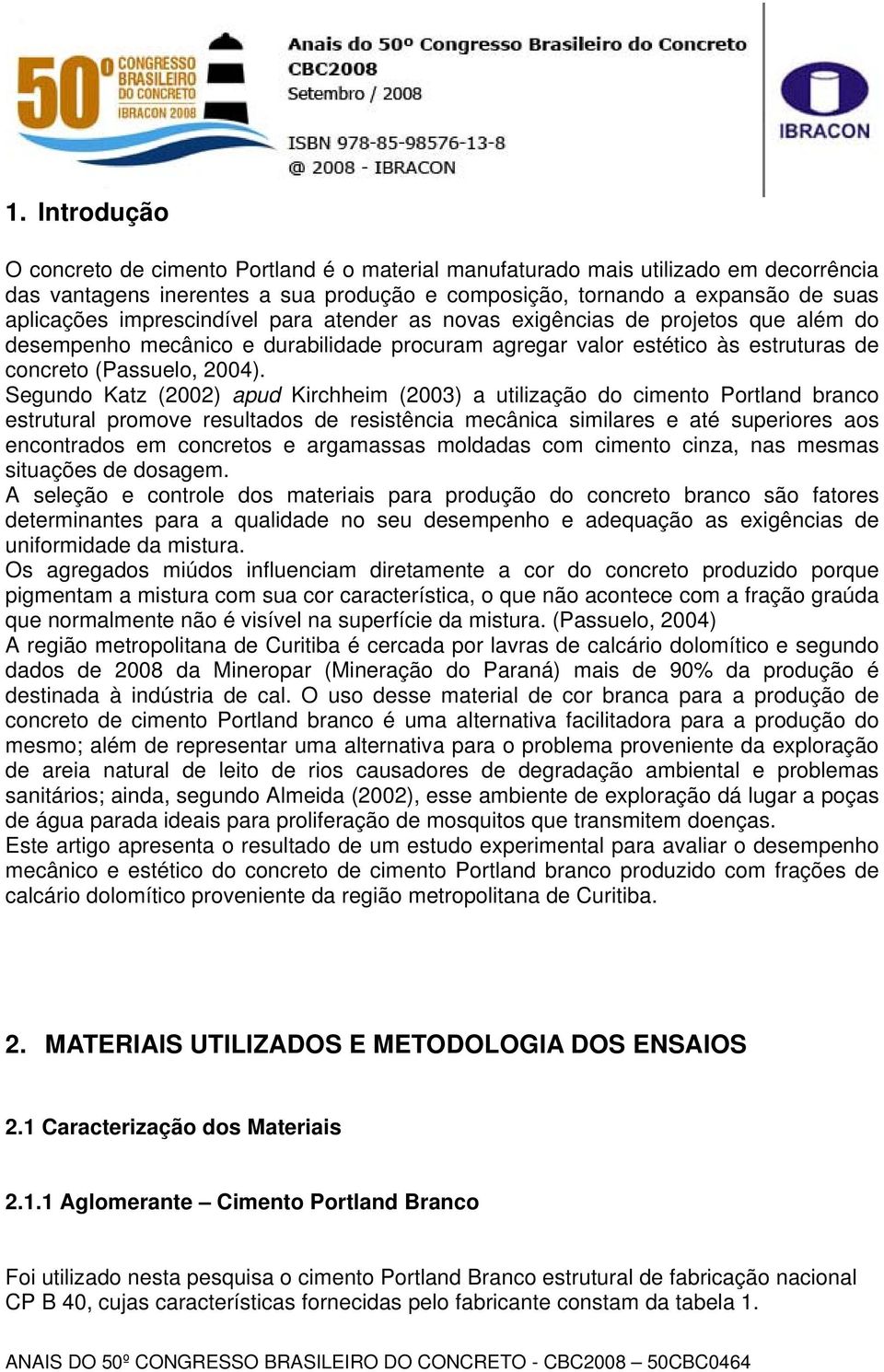 Segundo Katz (2002) apud Kirchheim (2003) a utilização do cimento Portland branco estrutural promove resultados de resistência mecânica similares e até superiores aos encontrados em concretos e