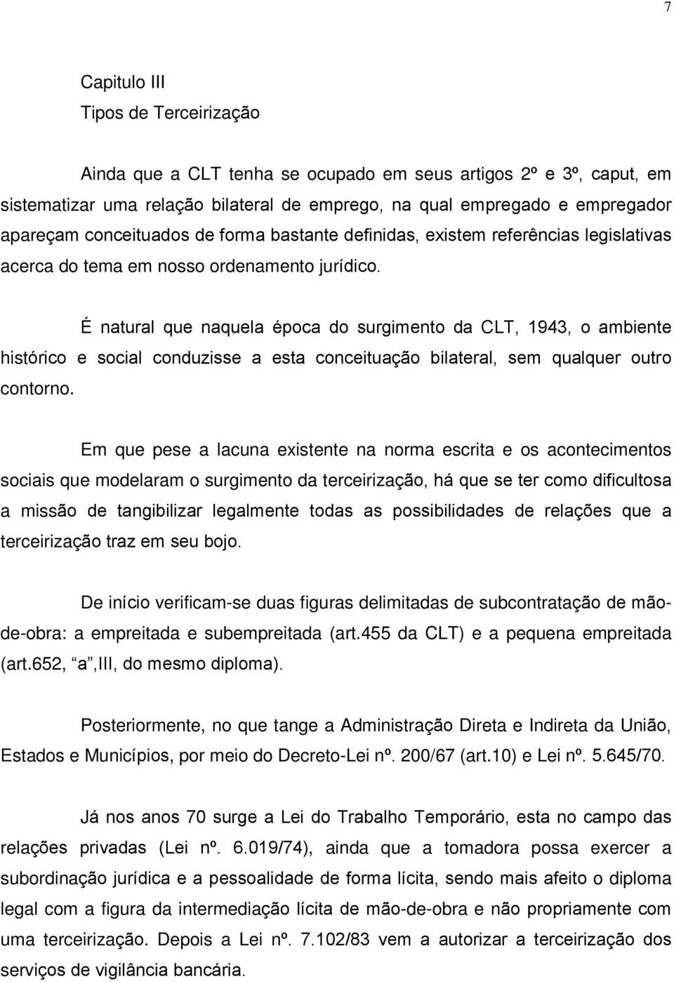 É natural que naquela época do surgimento da CLT, 1943, o ambiente histórico e social conduzisse a esta conceituação bilateral, sem qualquer outro contorno.