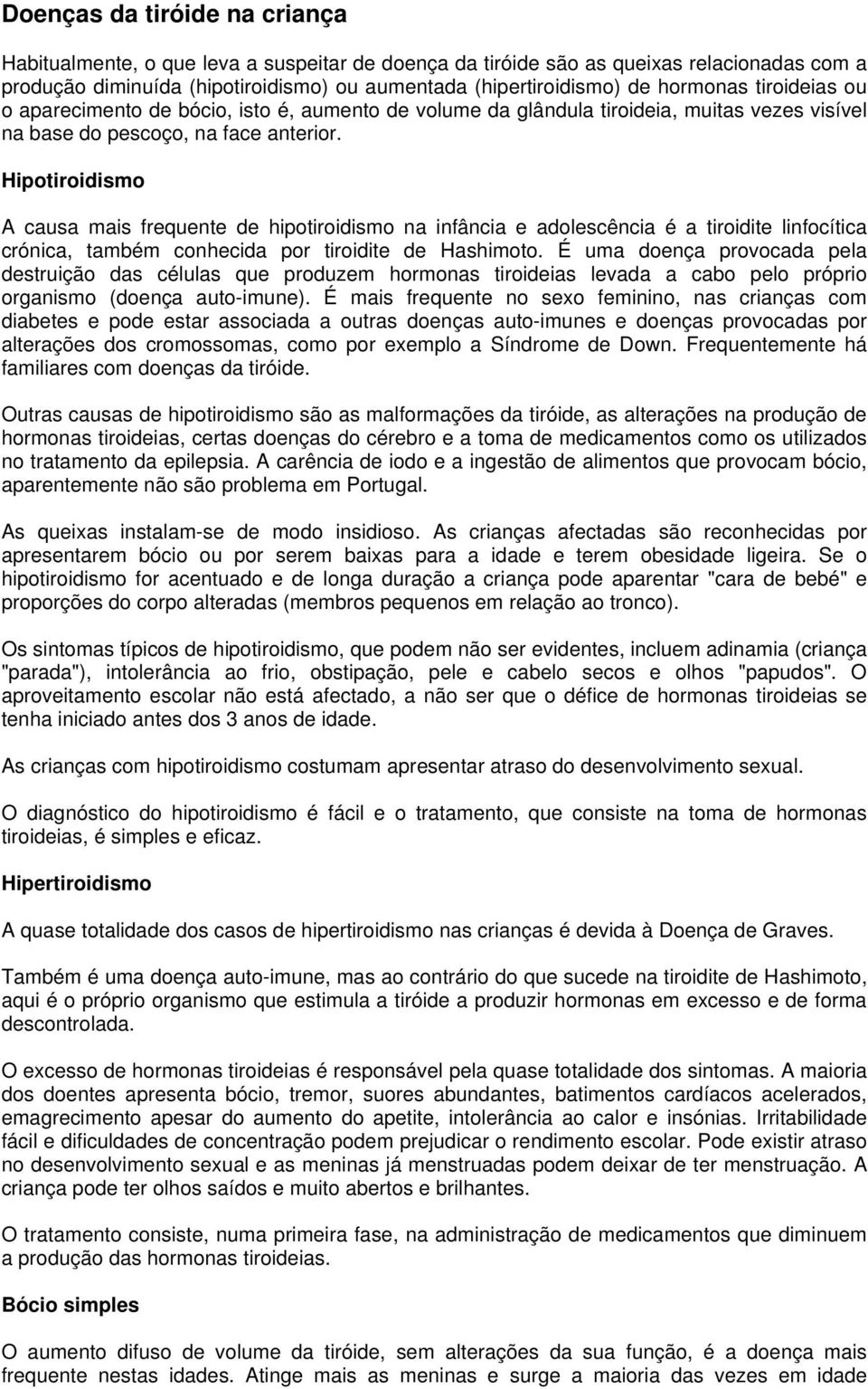 Hipotiroidismo A causa mais frequente de hipotiroidismo na infância e adolescência é a tiroidite linfocítica crónica, também conhecida por tiroidite de Hashimoto.