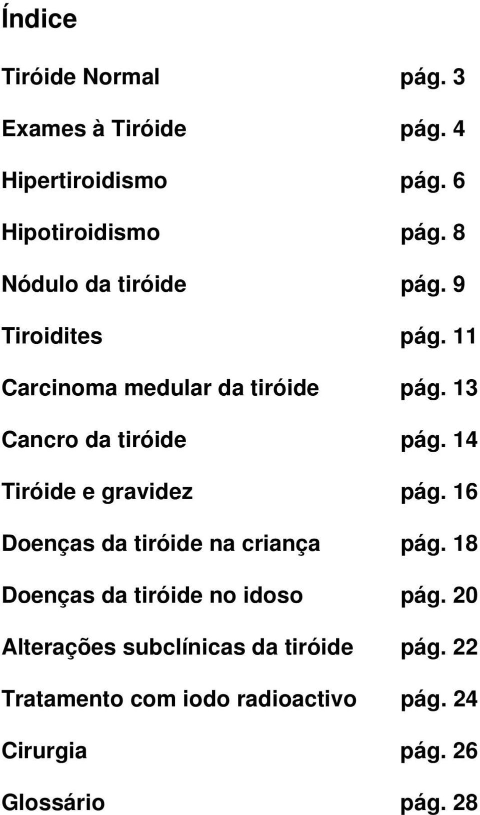 14 Tiróide e gravidez pág. 16 Doenças da tiróide na criança pág. 18 Doenças da tiróide no idoso pág.