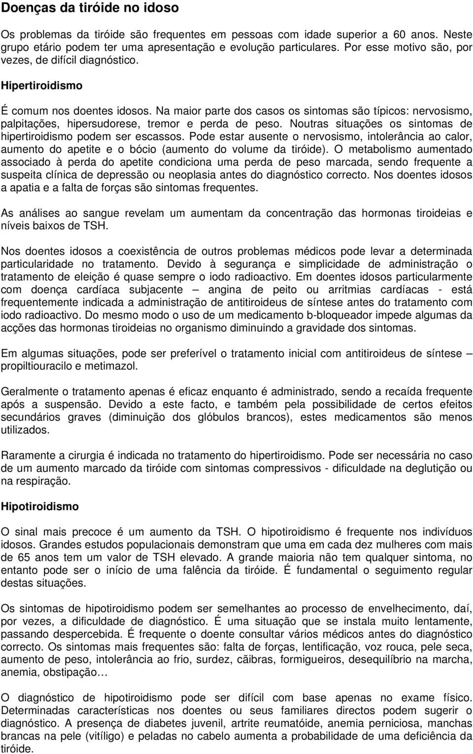 Na maior parte dos casos os sintomas são típicos: nervosismo, palpitações, hipersudorese, tremor e perda de peso. Noutras situações os sintomas de hipertiroidismo podem ser escassos.