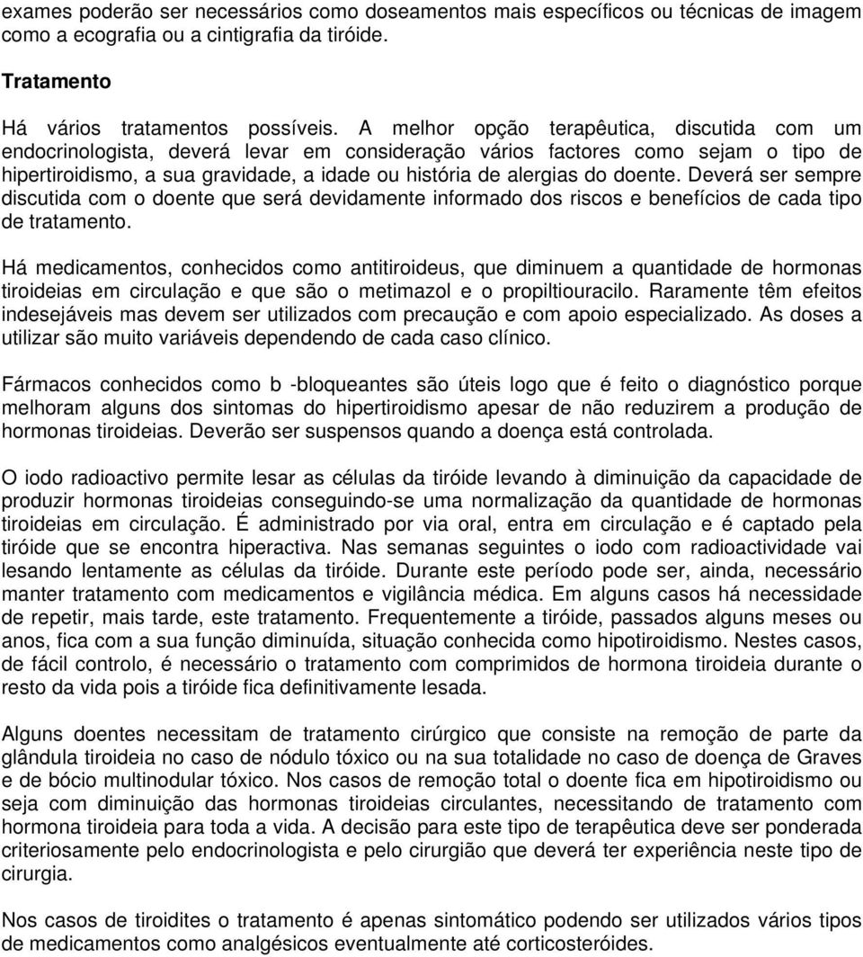 doente. Deverá ser sempre discutida com o doente que será devidamente informado dos riscos e benefícios de cada tipo de tratamento.