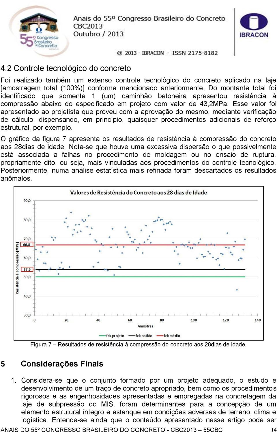 Esse valor foi apresentado ao projetista que proveu com a aprovação do mesmo, mediante verificação de cálculo, dispensando, em princípio, quaisquer procedimentos adicionais de reforço estrutural, por