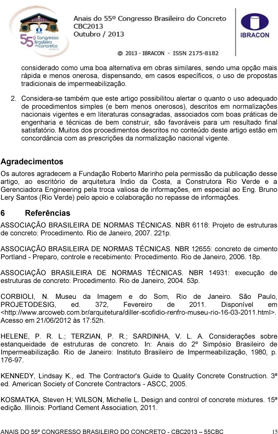 consagradas, associados com boas práticas de engenharia e técnicas de bem construir, são favoráveis para um resultado final satisfatório.