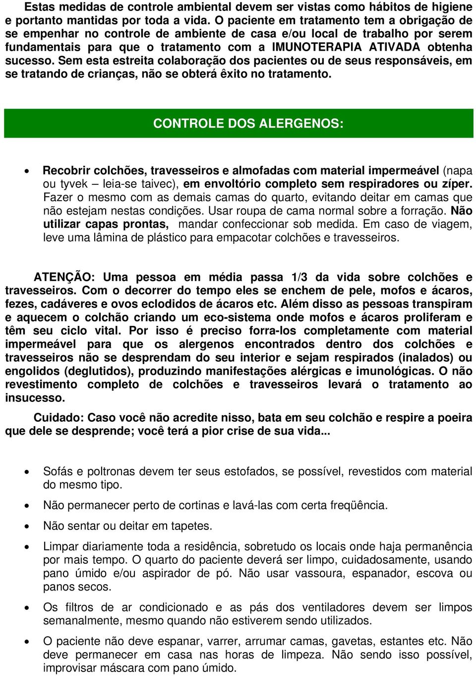 Sem esta estreita colaboração dos pacientes ou de seus responsáveis, em se tratando de crianças, não se obterá êxito no tratamento.