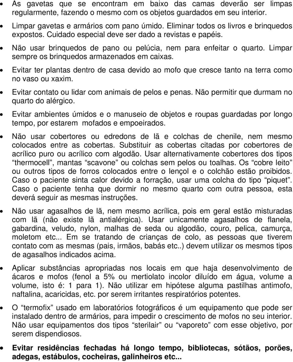 Limpar sempre os brinquedos armazenados em caixas. Evitar ter plantas dentro de casa devido ao mofo que cresce tanto na terra como no vaso ou xaxim.