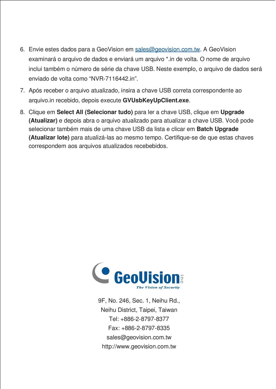 Após receber o arquivo atualizado, insira a chave USB correta correspondente ao arquivo.in recebido, depois execute GVUsbKeyUpClient.exe. 8.