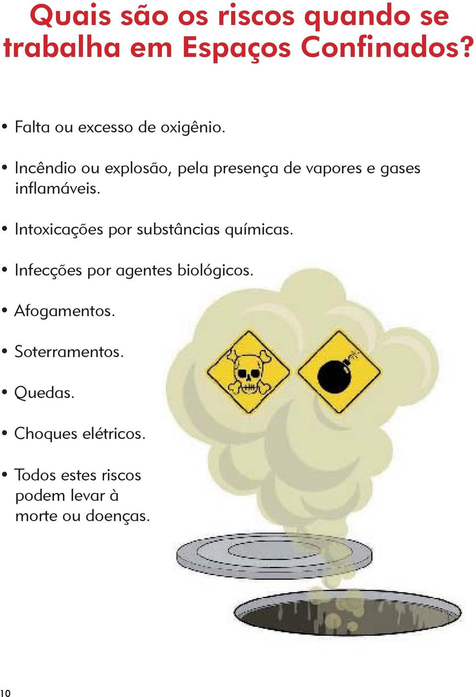 Incêndio ou explosão, pela presença de vapores e gases inflamáveis.