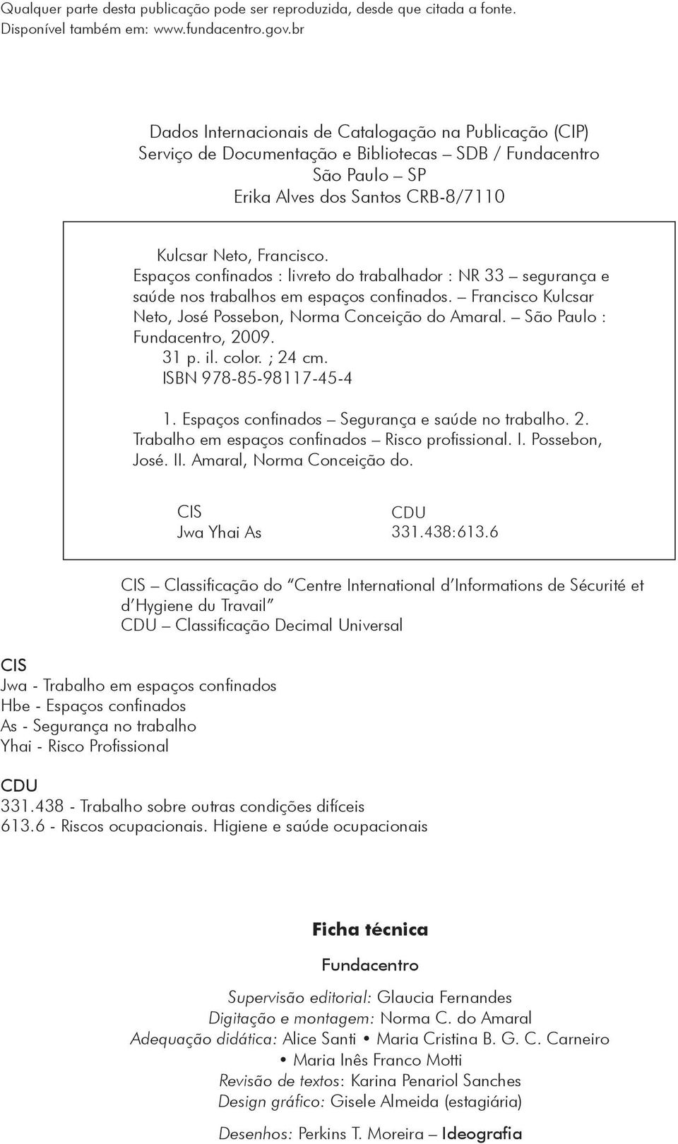 1234567Espaços confinados : livreto do trabalhador : NR 33 segurança e 1234567saúde nos trabalhos em espaços confinados. Francisco Kulcsar 1234567Neto, José Possebon, Norma Conceição do Amaral.