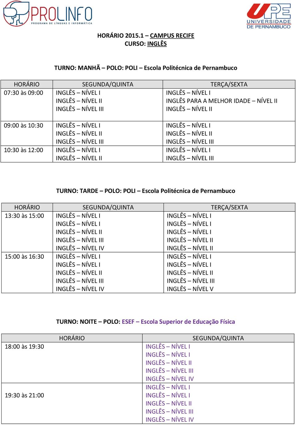 TURNO: TARDE POLO: POLI Escola Politécnica de Pernambuco TERÇA/SEXTA 13:30 às 15:00 I II V I I 15:00 às