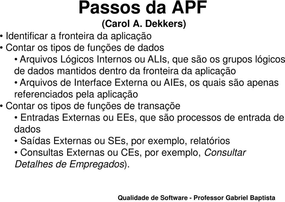 grupos lógicos de dados mantidos dentro da fronteira da aplicação Arquivos de Interface Externa ou AIEs, os quais são apenas