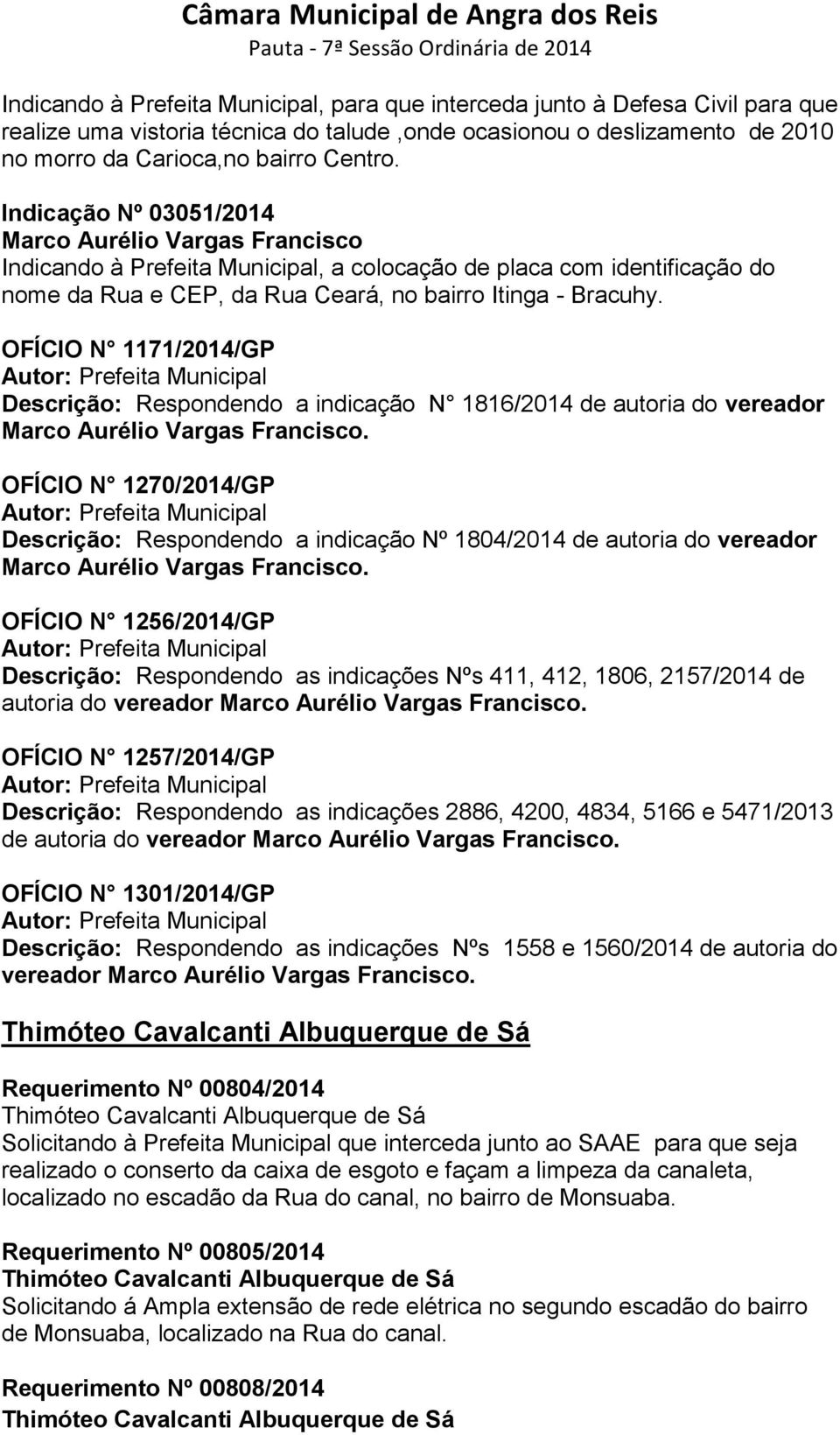 OFÍCIO N 1171/2014/GP Descrição: Respondendo a indicação N 1816/2014 de autoria do vereador Marco Aurélio Vargas Francisco.