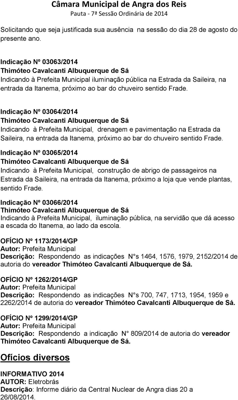 Indicação Nº 03064/2014 Thimóteo Cavalcanti Albuquerque de Sá Indicando à Prefeita Municipal, drenagem e pavimentação na Estrada da Saileira, na entrada da Itanema, próximo ao bar do chuveiro sentido