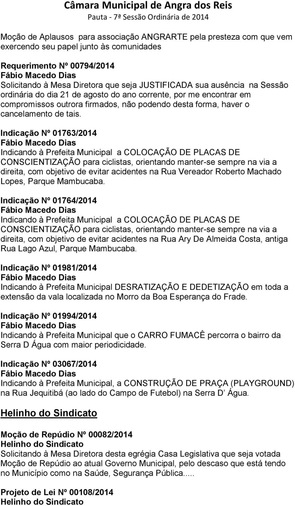 Indicação Nº 01763/2014 Fábio Macedo Dias Indicando à Prefeita Municipal a COLOCAÇÃO DE PLACAS DE CONSCIENTIZAÇÃO para ciclistas, orientando manter-se sempre na via a direita, com objetivo de evitar