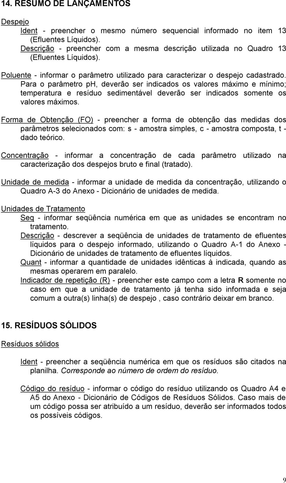 Para o parâmetro ph, deverão ser indicados os valores máximo e mínimo; temperatura e resíduo sedimentável deverão ser indicados somente os valores máximos.