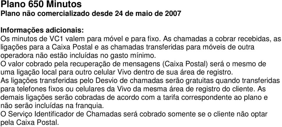 O valor cobrado pela recuperação de mensagens (Caixa Postal) será o mesmo de uma ligação local para outro celular Vivo dentro de sua área de registro.