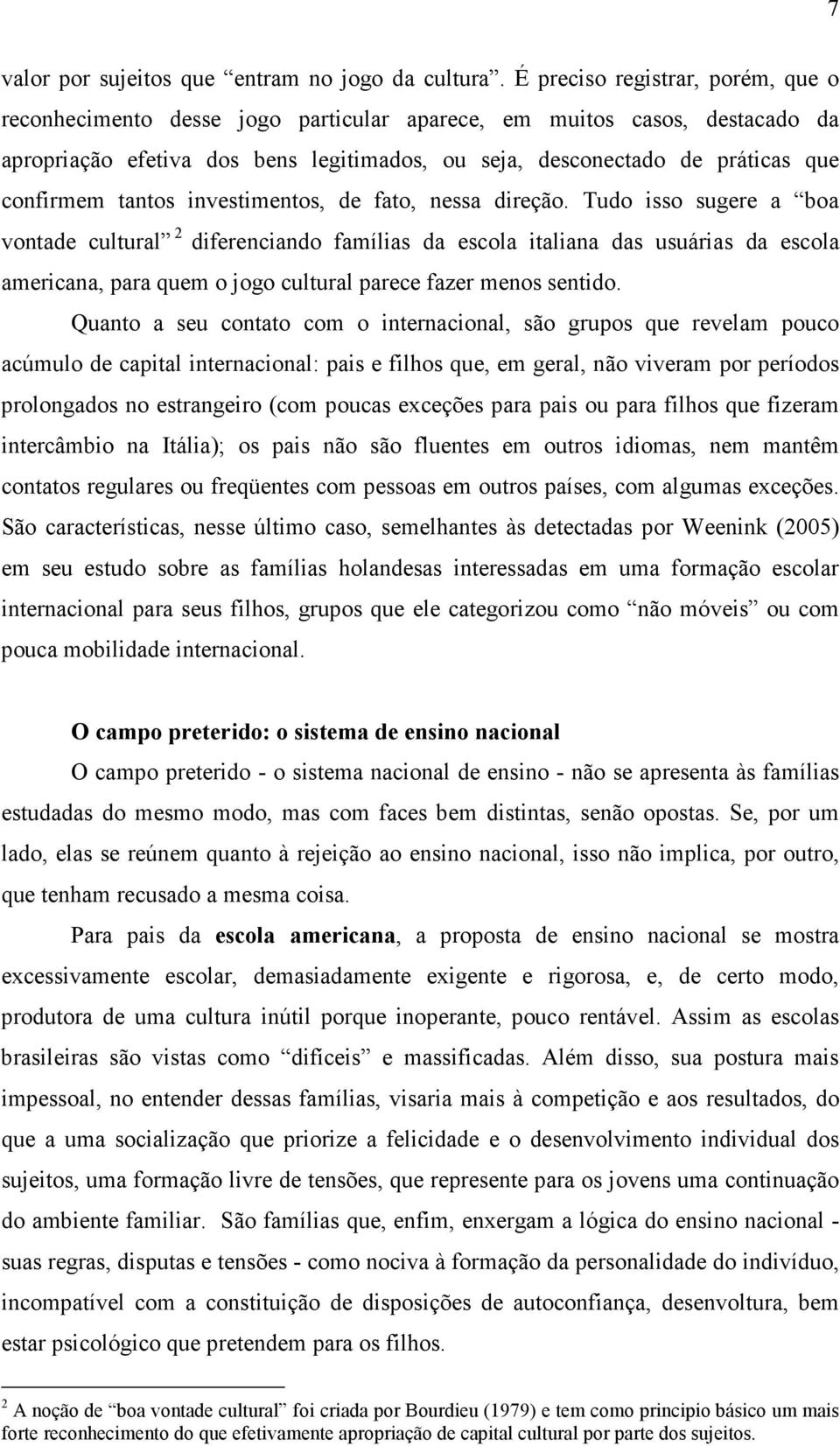 tantos investimentos, de fato, nessa direção.