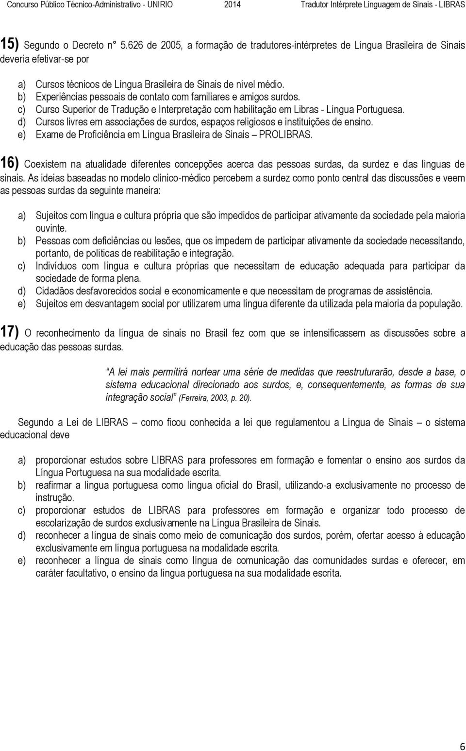 d) Cursos livres em associações de surdos, espaços religiosos e instituições de ensino. e) Exame de Proficiência em Língua Brasileira de Sinais PROLIBRAS.