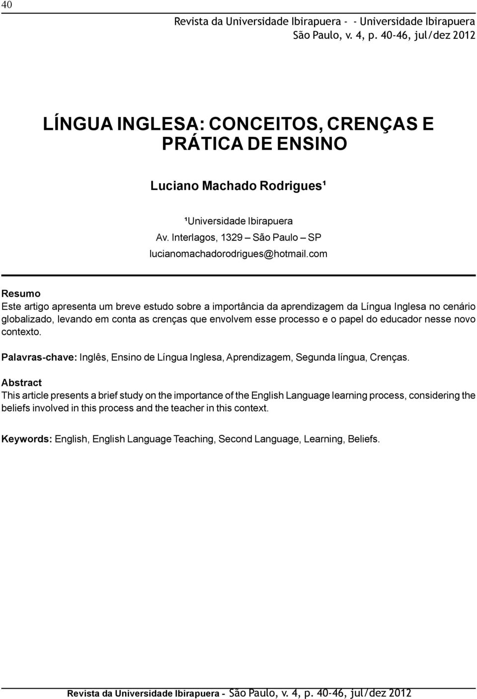 com Resumo Este artigo apresenta um breve estudo sobre a importância da aprendizagem da Língua Inglesa no cenário globalizado, levando em conta as crenças que envolvem esse processo e o papel do