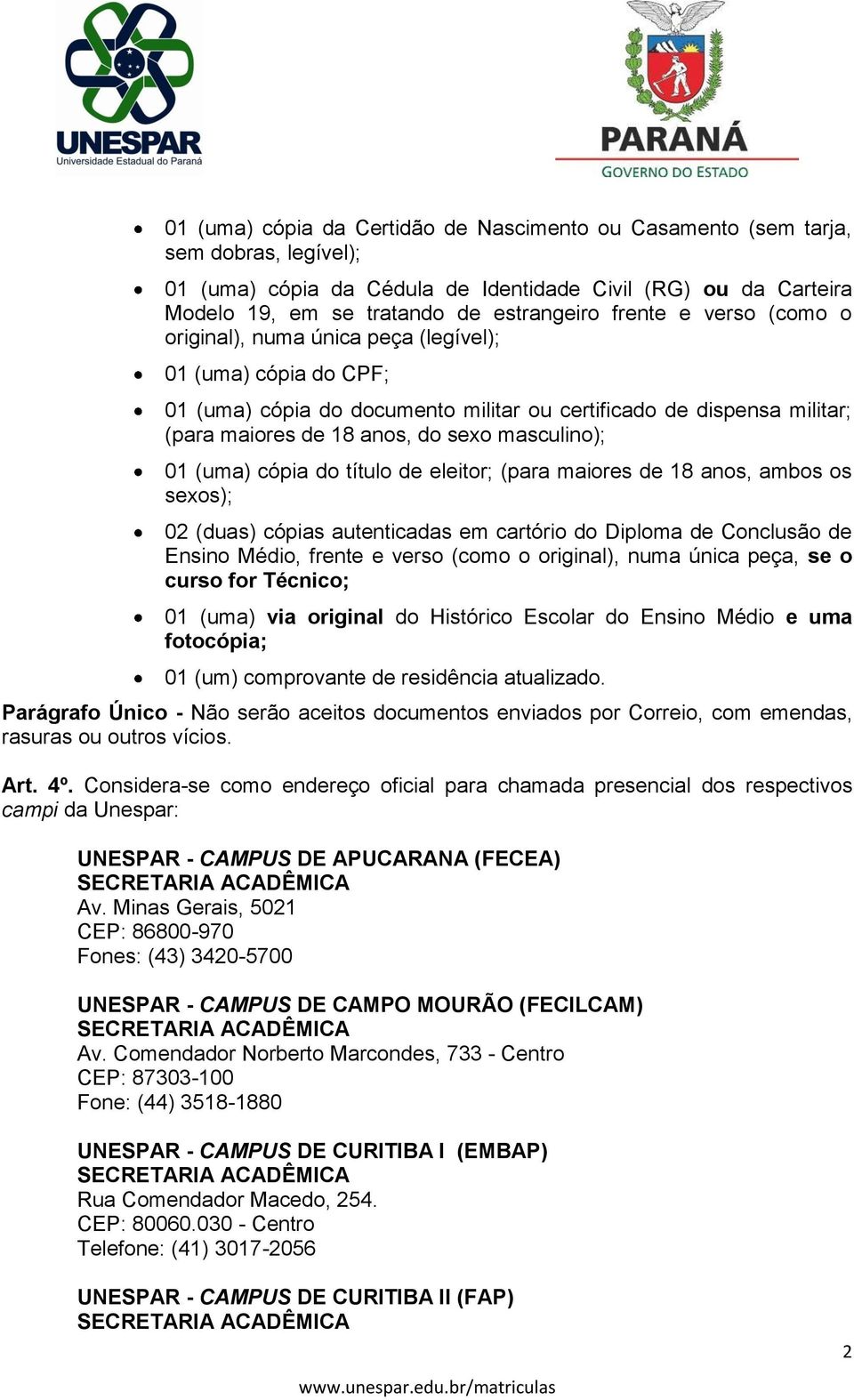 masculino); 01 (uma) cópia do título de eleitor; (para maiores de 18 anos, ambos os sexos); 02 (duas) cópias autenticadas em cartório do Diploma de Conclusão de Ensino Médio, frente e verso (como o