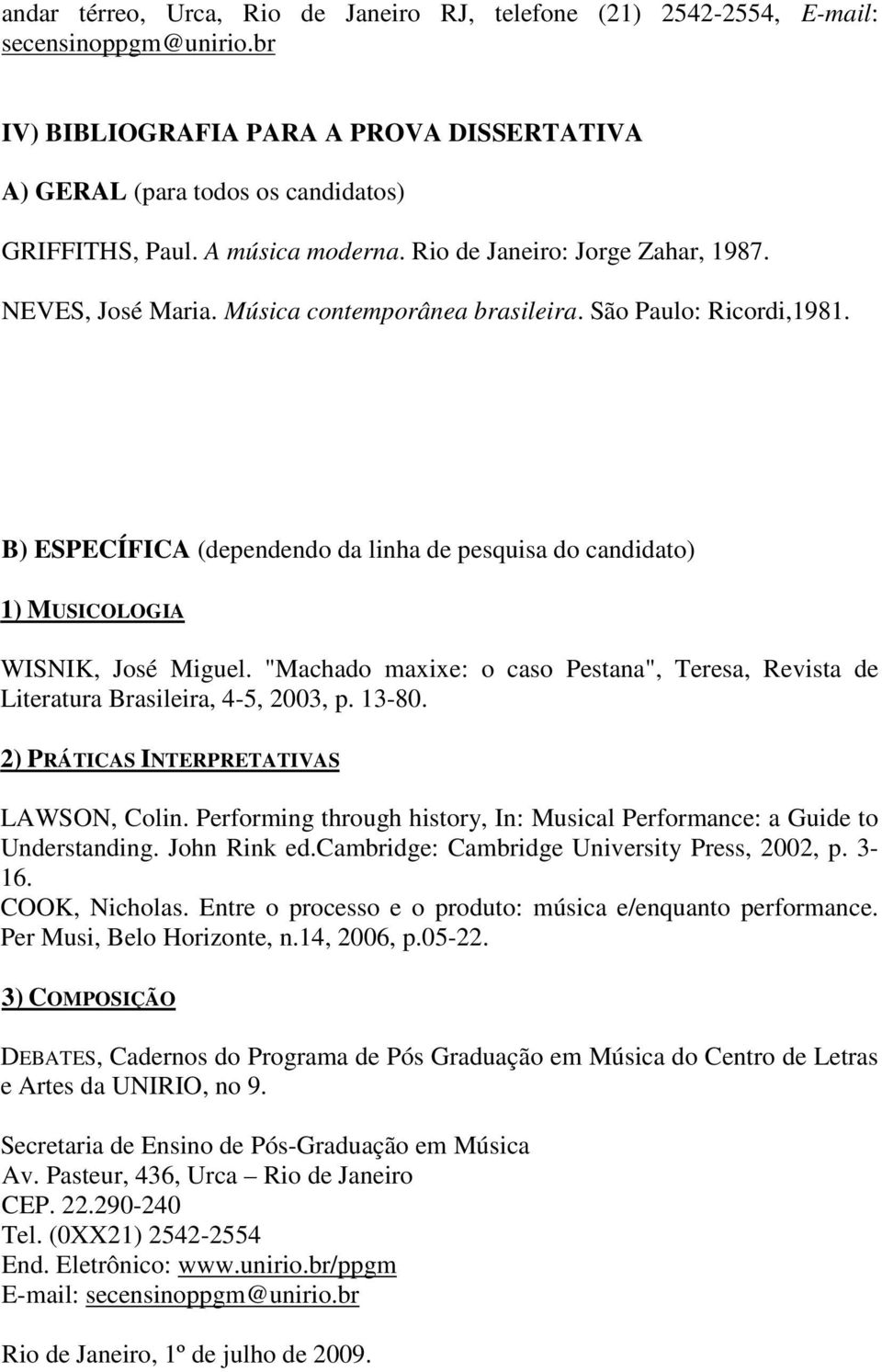 B) ESPECÍFICA (dependendo da linha de pesquisa do candidato) 1) MUSICOLOGIA WISNIK, José Miguel. "Machado maxixe: o caso Pestana", Teresa, Revista de Literatura Brasileira, 4-5, 2003, p. 13-80.