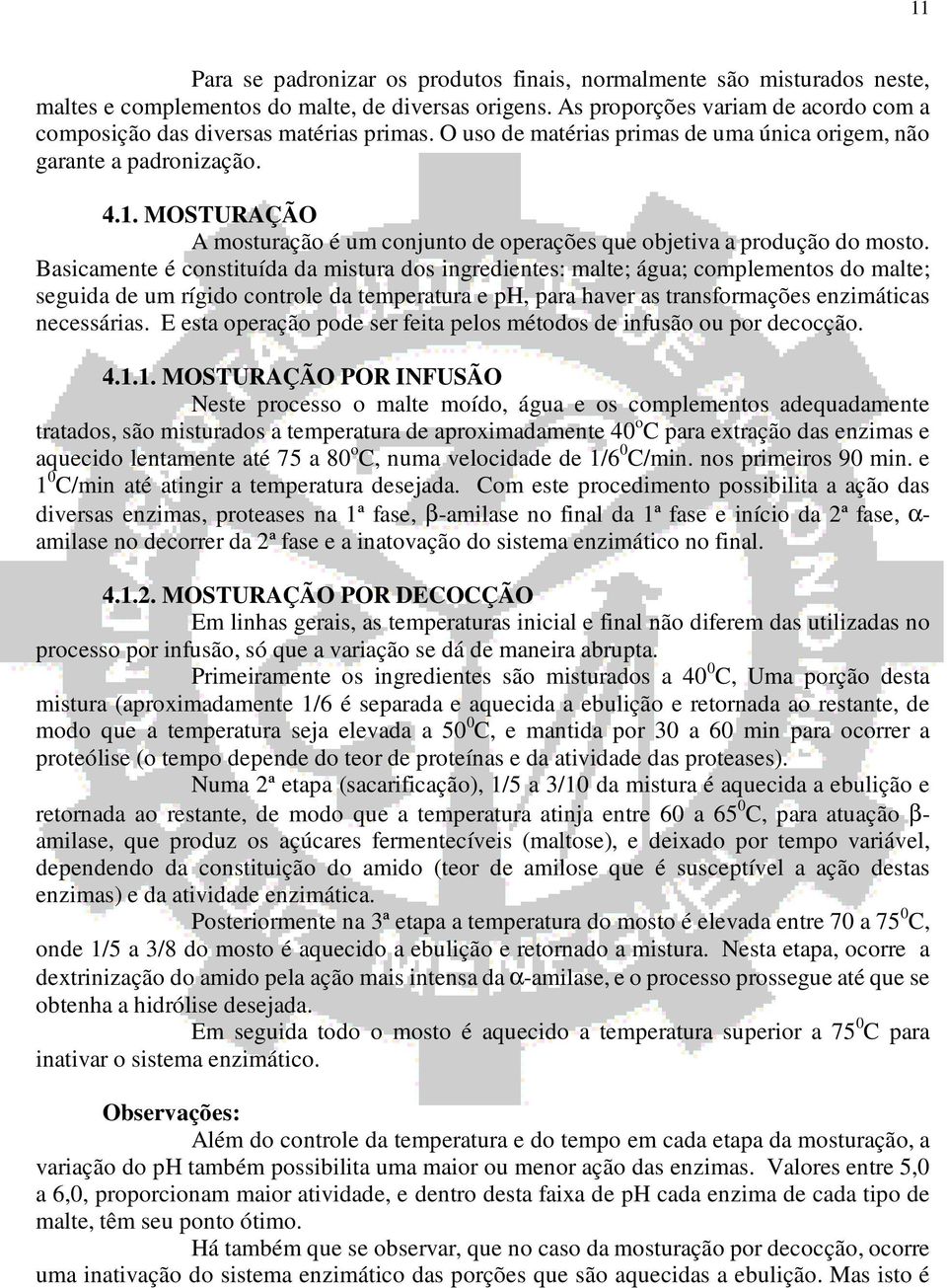 MOSTURAÇÃO A mosturação é um conjunto de operações que objetiva a produção do mosto.