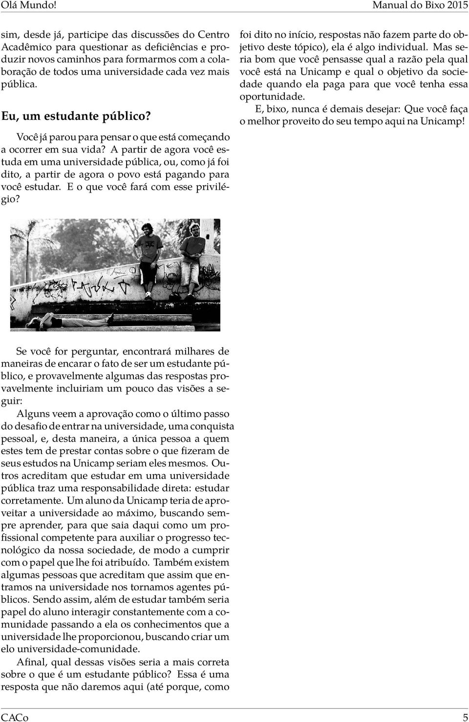 cada vez mais pública. Eu, um estudante público? Você já parou para pensar o que está começando a ocorrer em sua vida?