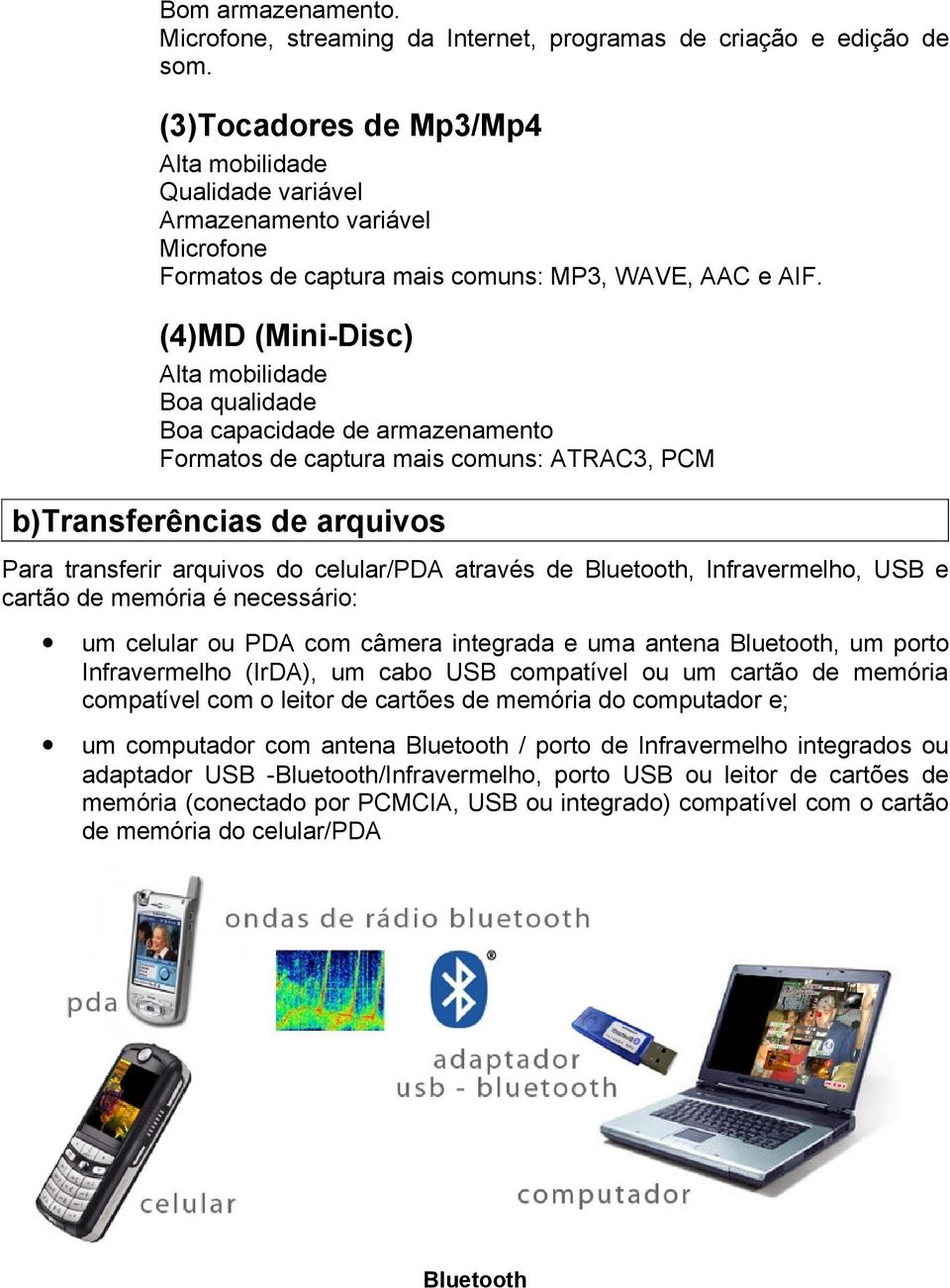 (4)MD (Mini-Disc) Alta mobilidade Boa qualidade Boa capacidade de armazenamento Formatos de captura mais comuns: ATRAC3, PCM b)transferências de arquivos Para transferir arquivos do celular/pda