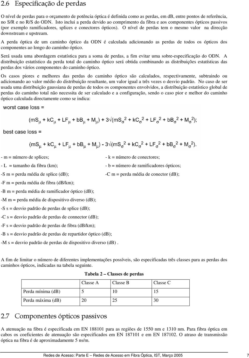 O nível de perdas tem o mesmo valor na direcção downstream e upstream.