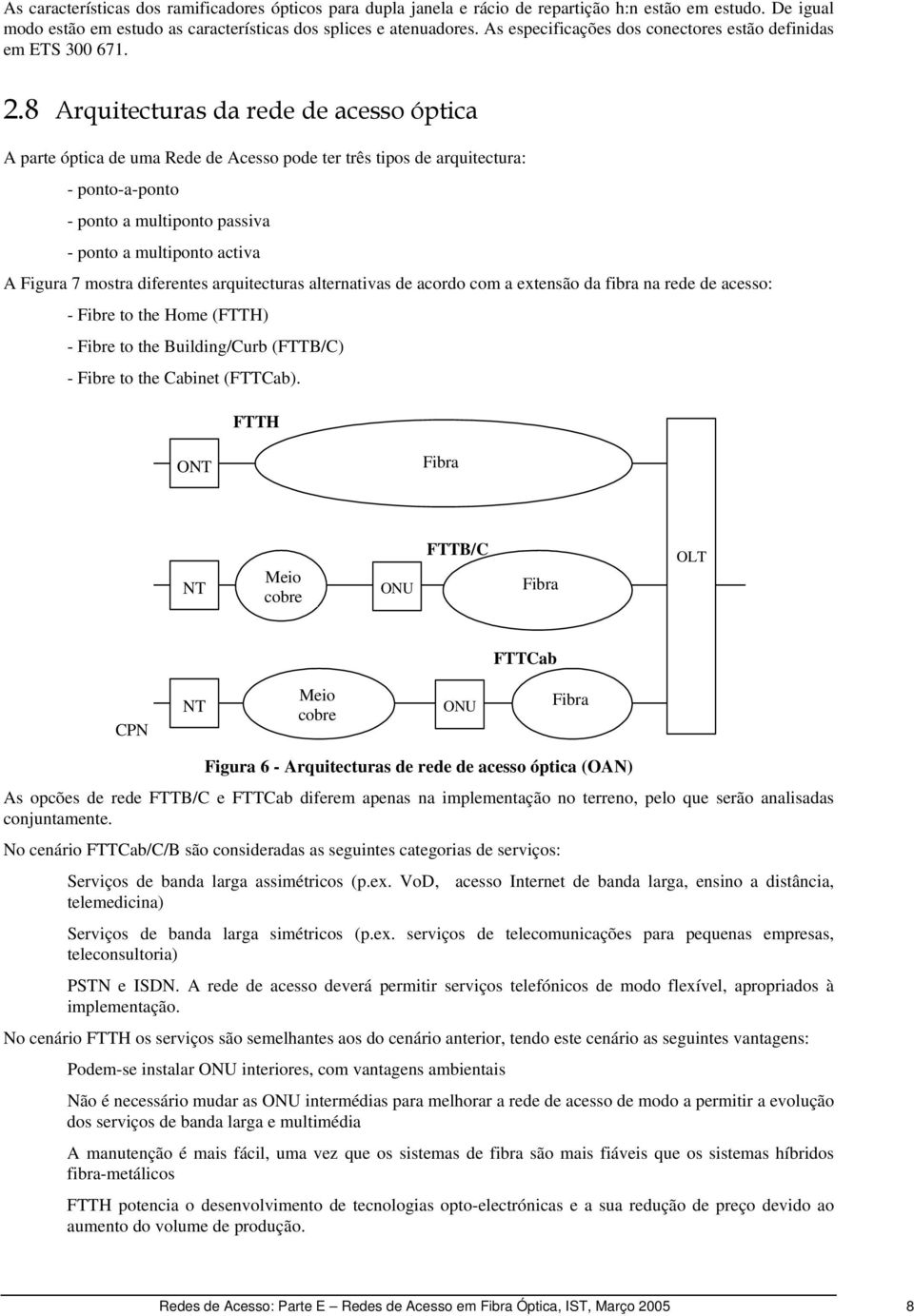 8 Arquitecturas da rede de acesso óptica A parte óptica de uma Rede de Acesso pode ter três tipos de arquitectura: - ponto-a-ponto - ponto a multiponto passiva - ponto a multiponto activa A Figura 7