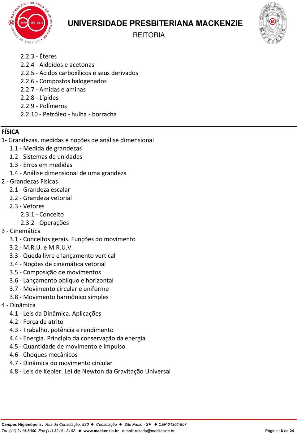 3 - Vetores 2.3.1 - Conceito 2.3.2 - Operações 3 - Cinemática 3.1 - Conceitos gerais. Funções do movimento 3.2 - M.R.U. e M.R.U.V. 3.3 - Queda livre e lançamento vertical 3.