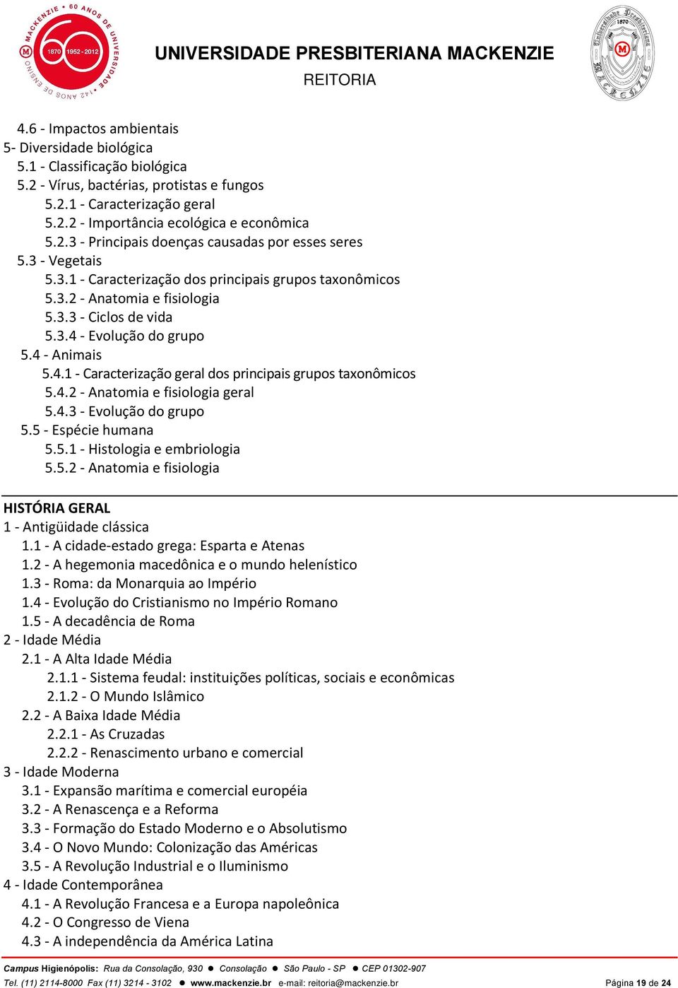 4.2 - Anatomia e fisiologia geral 5.4.3 - Evolução do grupo 5.5 - Espécie humana 5.5.1 - Histologia e embriologia 5.5.2 - Anatomia e fisiologia HISTÓRIA GERAL 1 - Antigüidade clássica 1.